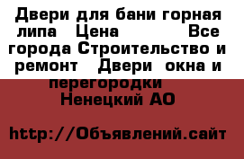 Двери для бани горная липа › Цена ­ 5 000 - Все города Строительство и ремонт » Двери, окна и перегородки   . Ненецкий АО